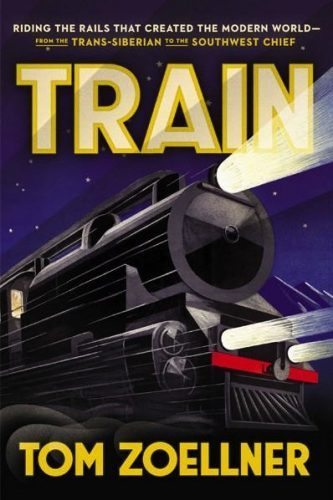 Tom Zoellner’s book “Train: Riding the Rails That Created the Modern World